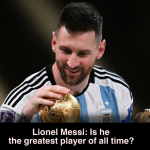 Lionel Messi: Is he the greatest player of all time?